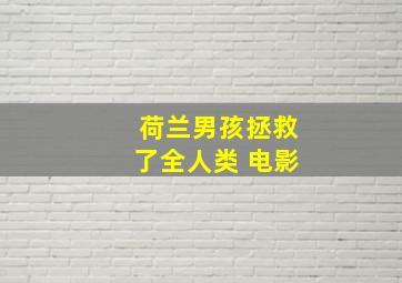 荷兰男孩拯救了全人类 电影